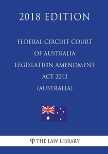 Federal Circuit Court of Australia Legislation Amendment Act 2012 (Australia) (2018 Edition)