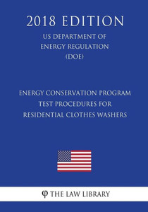 Energy Conservation Program - Test Procedures for Residential Clothes Washers (US Department of Energy Regulation) (DOE) (2018 Edition)