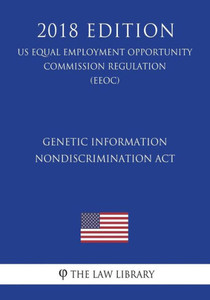 Genetic Information Nondiscrimination Act (US Equal Employment Opportunity Commission Regulation) (EEOC) (2018 Edition)