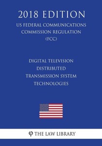 Digital Television Distributed Transmission System Technologies (US Federal Communications Commission Regulation) (FCC) (2018 Edition)