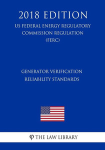 Generator Verification Reliability Standards (US Federal Energy Regulatory Commission Regulation) (FERC) (2018 Edition)