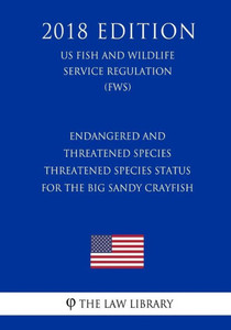 Endangered and Threatened Species - Threatened Species Status for the Big Sandy Crayfish (US Fish and Wildlife Service Regulation) (FWS) (2018 Edition)