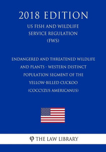 Endangered and Threatened Wildlife and Plants - Western Distinct Population Segment of the Yellow-billed Cuckoo (Coccyzus americanus) (US Fish and Wildlife Service Regulation) (FWS) (2018 Edition)