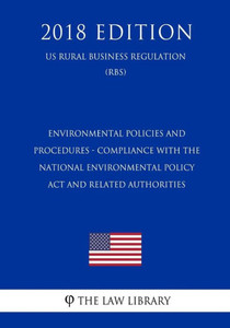 Environmental Policies and Procedures - Compliance with the National Environmental Policy Act and Related Authorities (US Rural Business Regulation) (RBS) (2018 Edition)