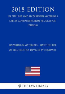 Hazardous Materials - Limiting Use of Electronics Devices by Highway (US Pipeline and Hazardous Materials Safety Administration Regulation) (PHMSA) (2018 Edition)