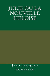 Julie ou la nouvelle heloise (French Edition) Julie ou la nouvelle heloise (French Edition)