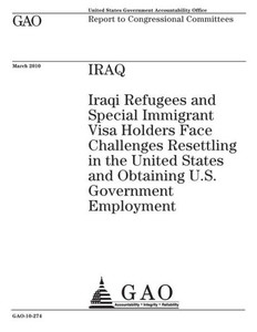 Iraq: Iraqi refugees and special immigrant visa holders face challenges resettling in the United States and obtaining U.S. government employment : report to congressional committees. Iraq: Iraqi refugees and special immigrant visa holders face challenges resettling in the United States and obtaining U.S. government employment : report to congressional committees.