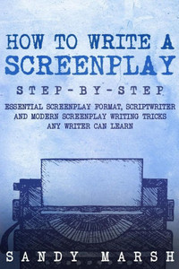 How to Write a Screenplay: Step-by-Step | Essential Screenplay Format, Scriptwriter and Modern Screenplay Writing Tricks Any Writer Can Learn How to Write a Screenplay: Step-by-Step | Essential Screenplay Format, Scriptwriter and Modern Screenplay Writing Tricks Any Writer Can Learn