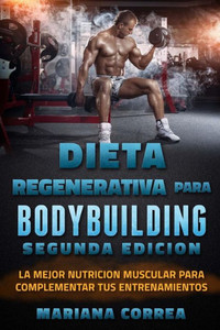 DIETA REGENERATIVA PARA BODYBUILDING SEGUNDA EDiCION: LA MEJOR NUTRICION MUSCULAR PARA COMPLEMENTAR TuS ENTRENAMIENTOS (Spanish Edition)