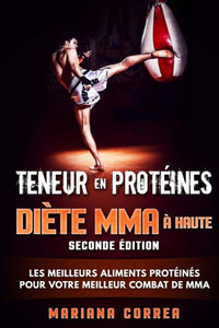 DIETE MMA a HAUTE TENEUR EN PROTEINES SECONDE EDITION: LES MEILLEURS ALIMENTS PROTEINES POUR VOTRE MEILLEUR COMBAT De MMA (French Edition)