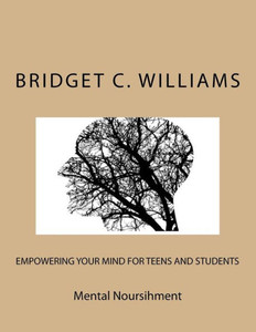 Empowering your Mind for Teens and Students: Mental Nourishment (Adjusting Your Life Style Books Series- Bridget C. Williams)