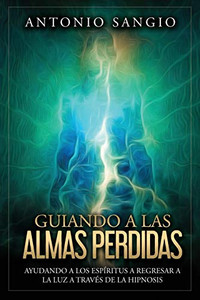 Guiando a las almas perdidas: Ayudando a los espíritus a regresar a la luz a través de la hipnosis (Spanish Edition)