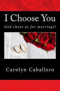 I Choose You: God Chose Us for Marriage! I Choose You: God Chose Us for Marriage!