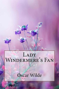 Lady Windermere's Fan Oscar Wilde Lady Windermere's Fan Oscar Wilde