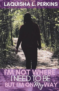 I'm Not Where I Need To Be, But I'm On My Way I'm Not Where I Need To Be, But I'm On My Way