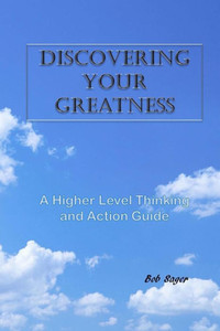 Discovering Your Greatness: A Higher Level Thinking and Action Guide