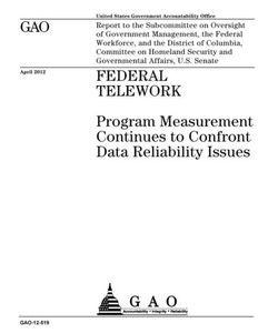 Federal telework  : program measurement continues to confront data reliability issues : report to the Subcommittee on Oversight of Government ... on Homeland Security and Governmental