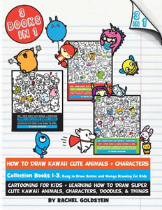 How to Draw Kawaii Cute Animals + Characters Collection Books 1-3: Cartooning for Kids + Learning How to Draw Super Cute Kawaii Animals, Characters, Doodles, & Things (Drawing for Kids) How to Draw Kawaii Cute Animals + Characters Collection Books 1-3: Cartooning for Kids + Learning How to Draw Super Cute Kawaii Animals, Characters, Doodles, & Things (Drawing for Kids)