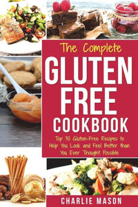 The Complete Gluten- Free Cookbook: Top 30 Gluten-Free Recipes to Help You Look and Feel Better (Gluten, Free, Recipes, Cookbook) The Complete Gluten- Free Cookbook: Top 30 Gluten-Free Recipes to Help You Look and Feel Better (Gluten, Free, Recipes, Cookbook)
