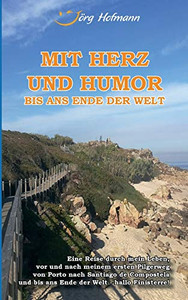 Mit Herz und Humor bis ans Ende der Welt: Eine Reise durch mein Leben, vor und nach meinem Pilgerweg von Porto nach Santiago de Compostela und bis ans ... der Welt - hallo Finisterre! (German Edition)