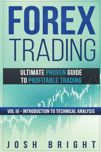 Forex Trading: Ultimate Proven Guide to Profitable Trading: Volume III - Introduction to Technical Analysis
