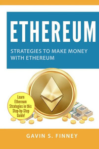 Ethereum: Strategies to Make Money with Ethereum (Ethereum, Bitcoin, Cryptocurrency, Digital Currency, Digital Currencies, Investing)