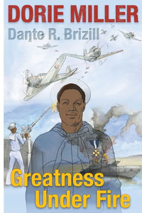 Dorie Miller: Greatness Under Fire Dorie Miller: Greatness Under Fire