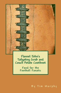 Flannel John's Tailgating Grub & Couch Potato Cookbook: Food for the Football Fanatic (Cookbooks for Guys)