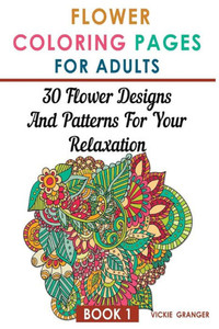 Flower Coloring Pages for Adults: 30 Flower Designs and Patterns for Your Relaxation: (Adult Coloring Pages, Adult Coloring) (Coloring Books for Adults)