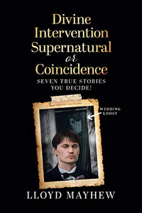 Divine Intervention Supernatural or Coincidence: Seven Supernatural True Stories - Paperback