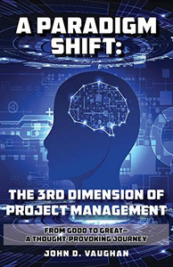 A Paradigm Shift: The 3rd Dimension of Project Management: From Good to Great - A Thought-Provoking Journey