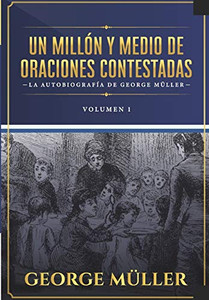Un millon y medio de oraciones contestadas - Vol. 1: La autobiografia de George Müller (Spanish Edition) Un millon y medio de oraciones contestadas - Vol. 1: La autobiografia de George Müller (Spanish Edition)