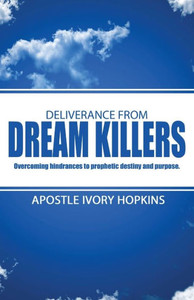Deliverance From Dream Killers: Overcoming hindrances to prophetic destiny and purpose