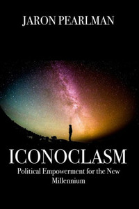 Iconoclasm: Political Empowerment for the New Millennium Iconoclasm: Political Empowerment for the New Millennium