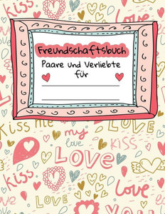 Freundebuch für Paare und Verliebte: Mit 36 Fragen zum Verlieben und 35 außergewöhnlichen Dingen die jedes Paar einmal gemacht haben sollte (German Edition)