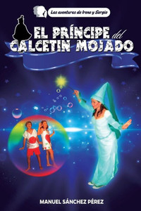 El principe del calcetin mojado (Las aventuras de Irene y Sergio) (Spanish Edition)
