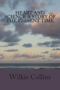 Heart and Science A Story of the Present Time Heart and Science A Story of the Present Time