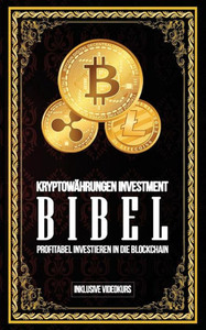 Kryptowährungen Investment Bibel - Profitabel Investieren in die Blockchain: Gewinne durch Bitcoin, Ethereum, Stellar Lumens und Co. (German Edition)