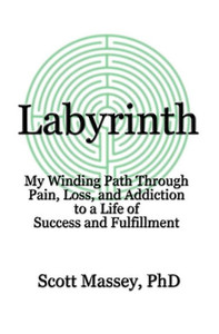 Labyrinth: My Winding Path Through Pain, Loss, and Addiction to a Life of Success and Fulfillment