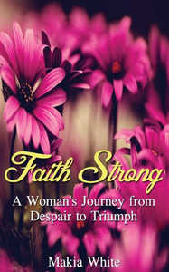 Faith Strong: A Womans Journey from Despair to Triumph