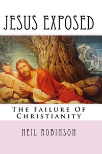 Jesus Exposed: The Failure Of Christianity