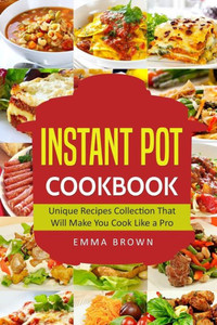 Instant Pot Cookbook: Unique Recipes Collection That Will Make You Cook Like a Pro