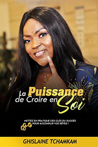 La Puissance de Croire en Soi: Mettez en pratique ces clés du succès pour accomplir vos rêves ! (French Edition)