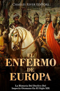 El Enfermo De Europa: La Historia Del Declive Del Imperio Otomano En El Siglo XIX (Spanish Edition)