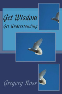 Get Wisdom: Get Understanding Get Wisdom: Get Understanding