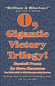 O, Gigantic Victory Trilogy!: Baseball Poems O, Gigantic Victory Trilogy!: Baseball Poems
