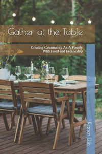 Gather At The Table: Creating Community As A Family With Food and Fellowship