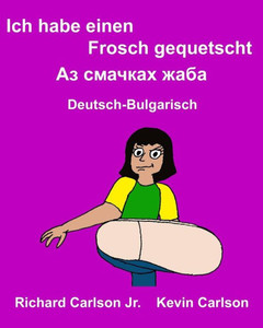 Ich habe einen Frosch gequetscht : Ein Bilderbuch für Kinder Deutsch-Bulgarisch (Zweisprachige Ausgabe) (FreeBilingualBooks.com) (German Edition)