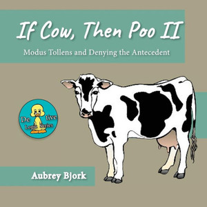 If Cow, Then Poo II: Modus Tollens and Denying the Antecedent (Deductive Logic Series)