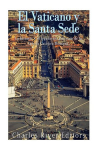 El Vaticano y la Santa Sede: La historia y el legado del gobierno de la Iglesia Católica Romana (Spanish Edition) El Vaticano y la Santa Sede: La historia y el legado del gobierno de la Iglesia Católica Romana (Spanish Edition)